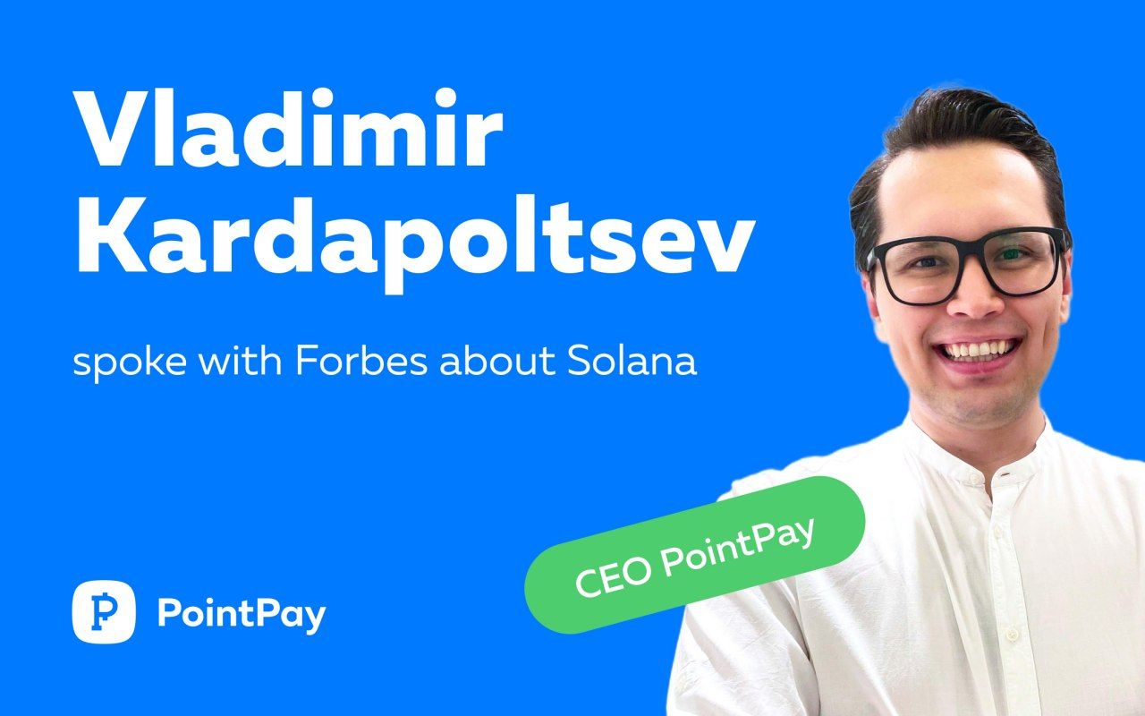 PointPay CEO — Vladimir Kardapoltsev spoke with Forbes about Solana