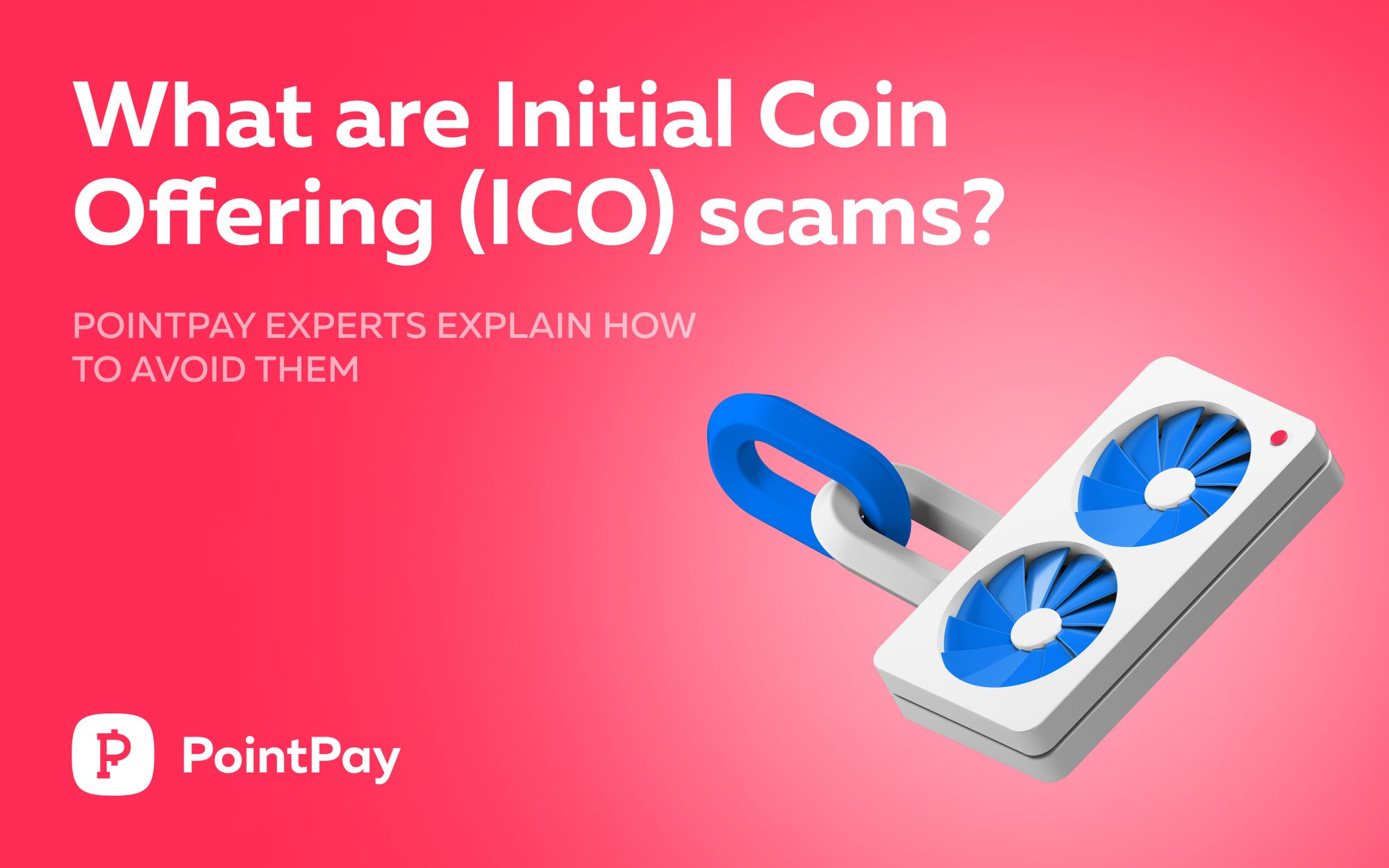 PointPay Experts: What Are Initial Coin Offering (ICO) Scams? How to Avoid Them?