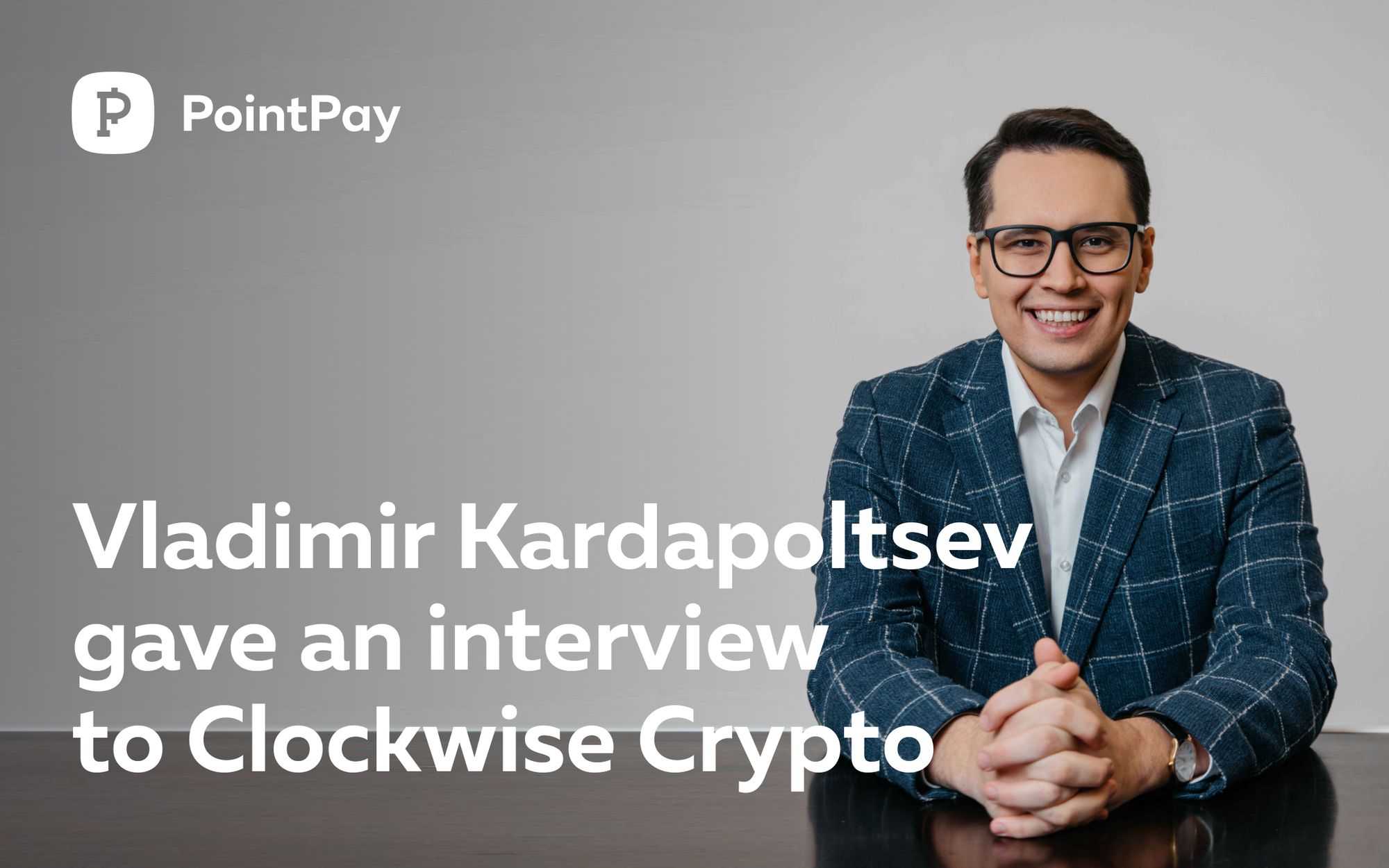 PointPay CEO — Vladimir Kardapoltsev spoke with Clockwise Crypto