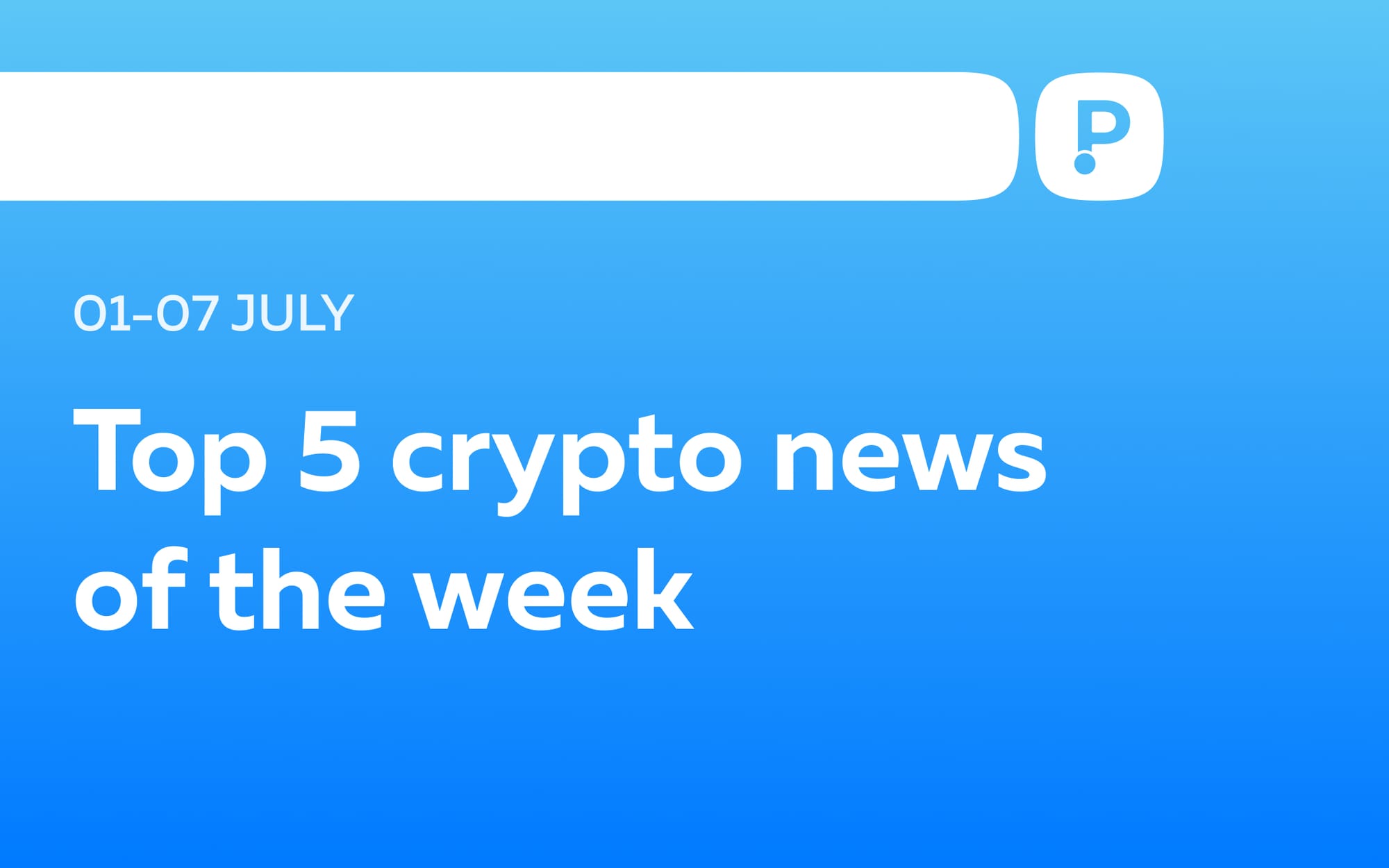 Top 5 Crypto News of the Week! (01-07 July)