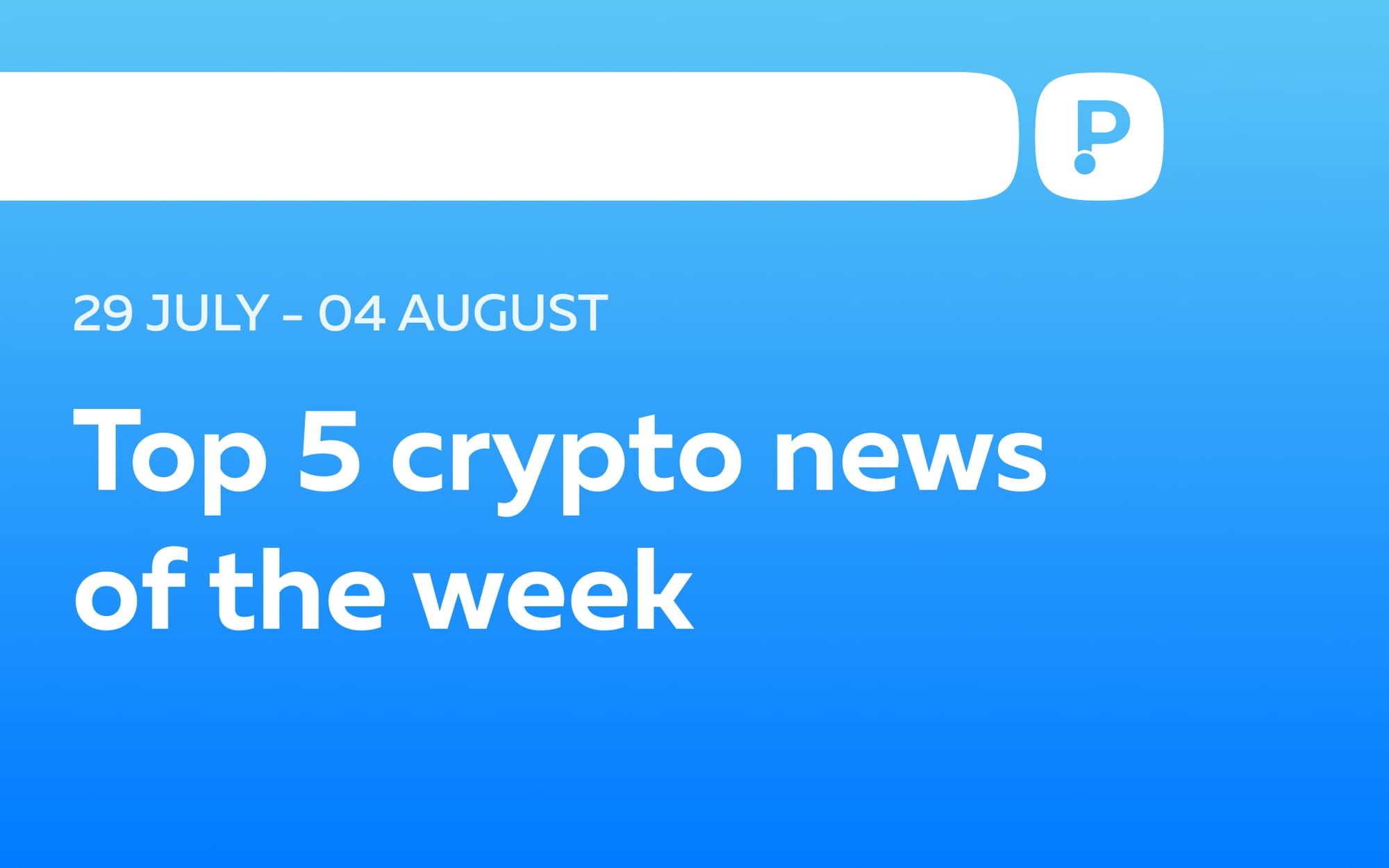 Top-5 news of the week! (29 July - 04 August)